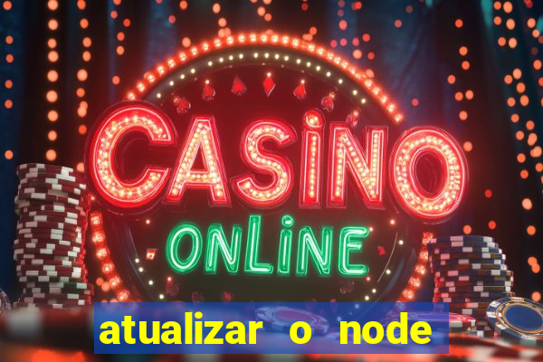 atualizar o node no windows